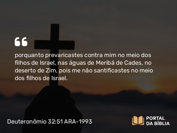 Deuteronômio 32:51-52 ARA-1993 - porquanto prevaricastes contra mim no meio dos filhos de Israel, nas águas de Meribá de Cades, no deserto de Zim, pois me não santificastes no meio dos filhos de Israel.