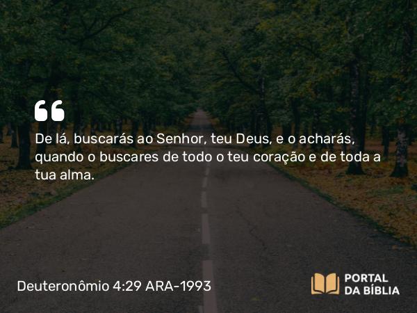 Deuteronômio 4:29-30 ARA-1993 - De lá, buscarás ao Senhor, teu Deus, e o acharás, quando o buscares de todo o teu coração e de toda a tua alma.