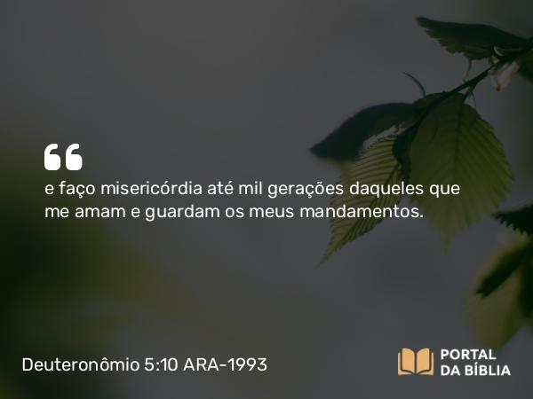 Deuteronômio 5:10 ARA-1993 - e faço misericórdia até mil gerações daqueles que me amam e guardam os meus mandamentos.