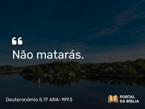 Deuteronômio 5:17-19 ARA-1993 - Não matarás.