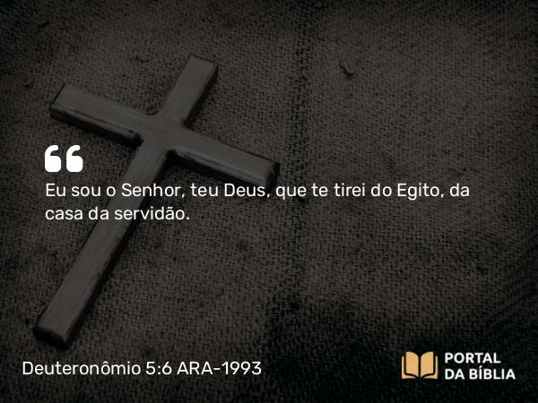 Deuteronômio 5:6-7 ARA-1993 - Eu sou o Senhor, teu Deus, que te tirei do Egito, da casa da servidão.