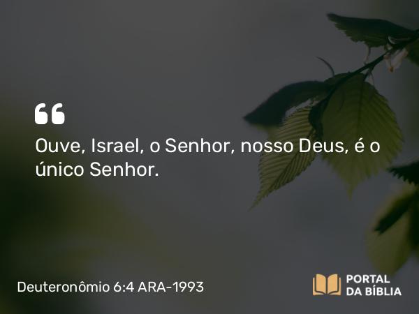 Deuteronômio 6:4-5 ARA-1993 - Ouve, Israel, o Senhor, nosso Deus, é o único Senhor.