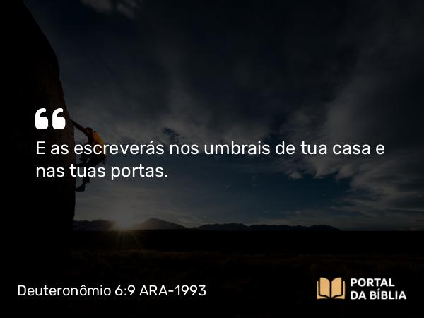 Deuteronômio 6:9 ARA-1993 - E as escreverás nos umbrais de tua casa e nas tuas portas.