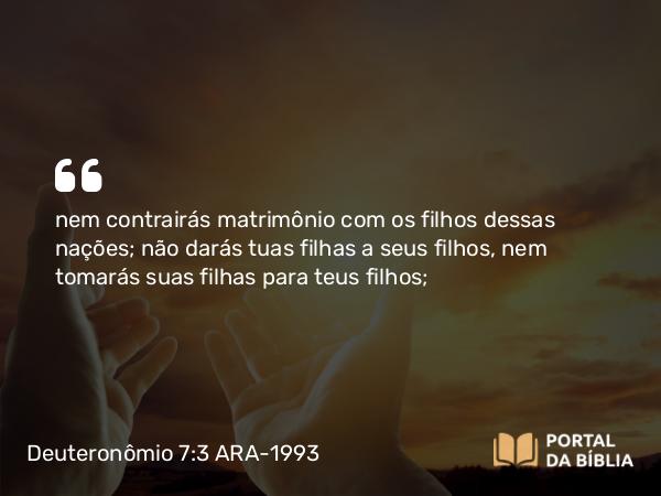 Deuteronômio 7:3-4 ARA-1993 - nem contrairás matrimônio com os filhos dessas nações; não darás tuas filhas a seus filhos, nem tomarás suas filhas para teus filhos;