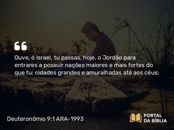 Deuteronômio 9:1-2 ARA-1993 - Ouve, ó Israel, tu passas, hoje, o Jordão para entrares a possuir nações maiores e mais fortes do que tu; cidades grandes e amuralhadas até aos céus;