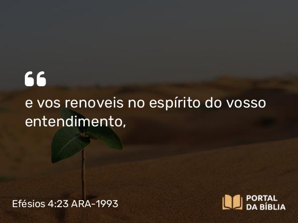 Efésios 4:23 ARA-1993 - e vos renoveis no espírito do vosso entendimento,