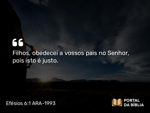 Efésios 6:1-2 ARA-1993 - Filhos, obedecei a vossos pais no Senhor, pois isto é justo.