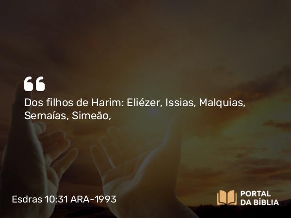 Esdras 10:31 ARA-1993 - Dos filhos de Harim: Eliézer, Issias, Malquias, Semaías, Simeão,