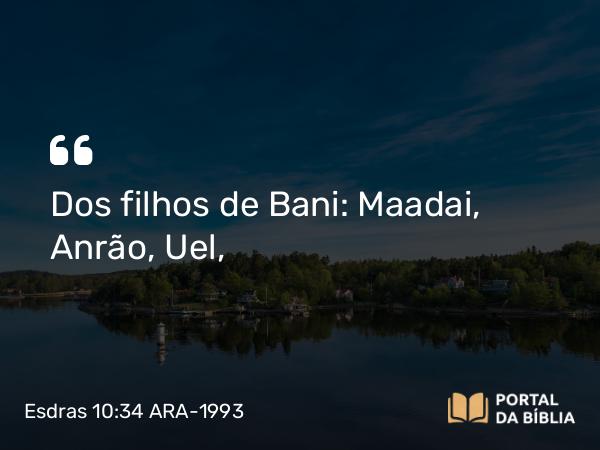 Esdras 10:34 ARA-1993 - Dos filhos de Bani: Maadai, Anrão, Uel,