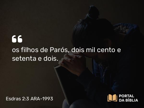 Esdras 2:3 ARA-1993 - os filhos de Parós, dois mil cento e setenta e dois.