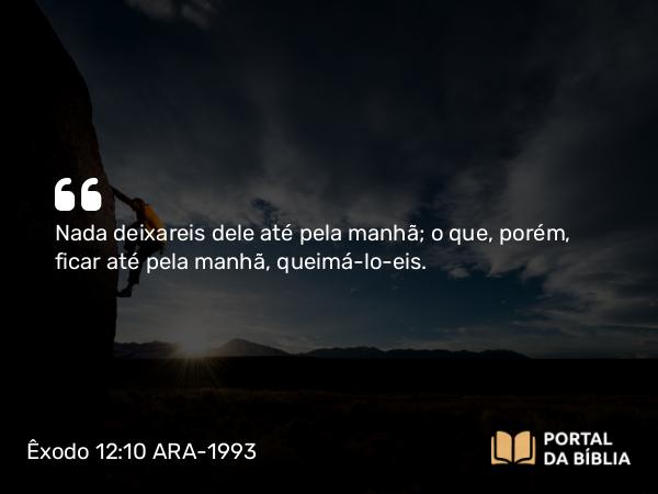 Êxodo 12:10 ARA-1993 - Nada deixareis dele até pela manhã; o que, porém, ficar até pela manhã, queimá-lo-eis.