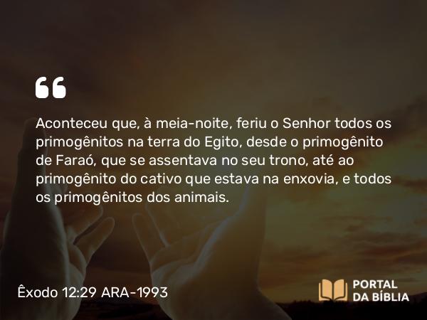 Êxodo 12:29-30 ARA-1993 - Aconteceu que, à meia-noite, feriu o Senhor todos os primogênitos na terra do Egito, desde o primogênito de Faraó, que se assentava no seu trono, até ao primogênito do cativo que estava na enxovia, e todos os primogênitos dos animais.