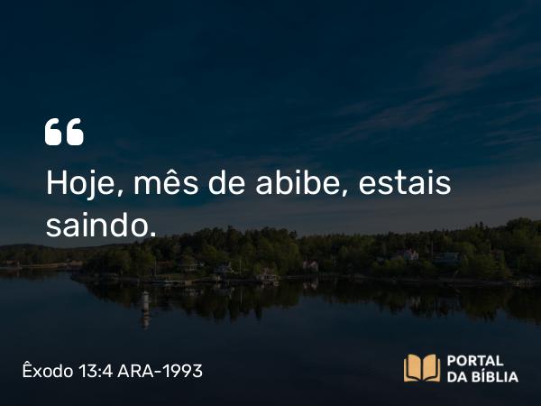 Êxodo 13:4 ARA-1993 - Hoje, mês de abibe, estais saindo.