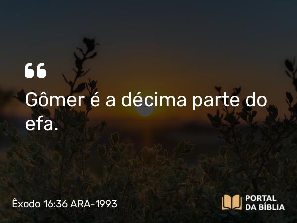 Êxodo 16:36 ARA-1993 - Gômer é a décima parte do efa.