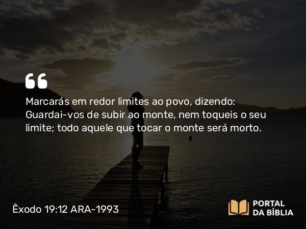 Êxodo 19:12-13 ARA-1993 - Marcarás em redor limites ao povo, dizendo: Guardai-vos de subir ao monte, nem toqueis o seu limite; todo aquele que tocar o monte será morto.