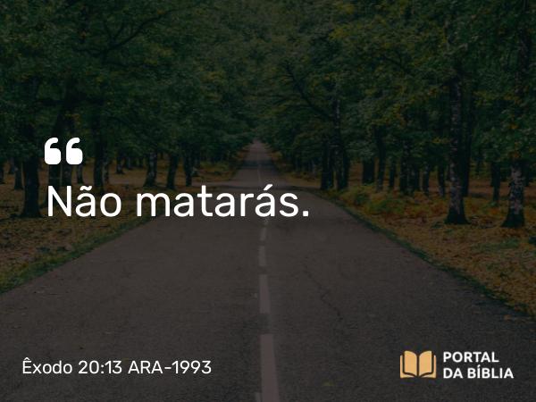 Êxodo 20:13-15 ARA-1993 - Não matarás.