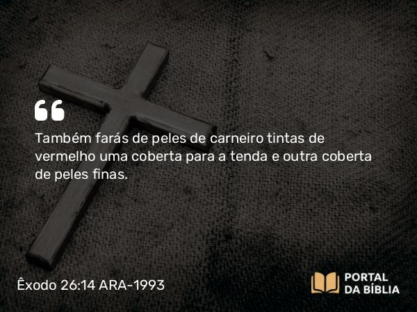 Êxodo 26:14-30 ARA-1993 - Também farás de peles de carneiro tintas de vermelho uma coberta para a tenda e outra coberta de peles finas.