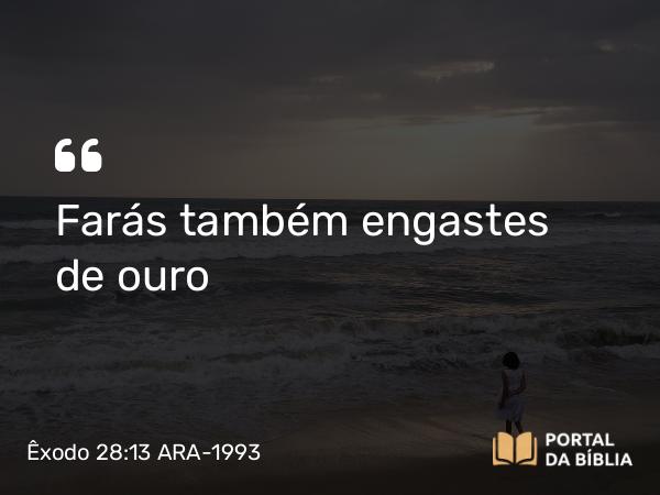 Êxodo 28:13 ARA-1993 - Farás também engastes de ouro