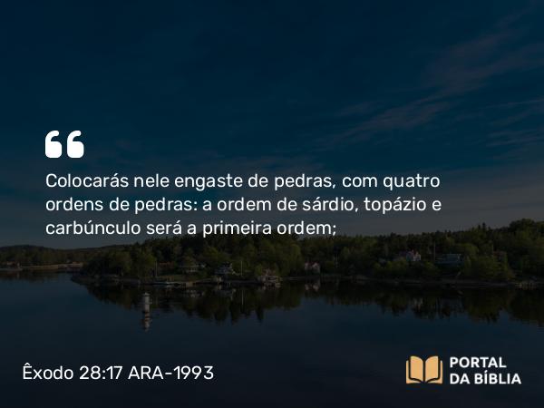 Êxodo 28:17 ARA-1993 - Colocarás nele engaste de pedras, com quatro ordens de pedras: a ordem de sárdio, topázio e carbúnculo será a primeira ordem;