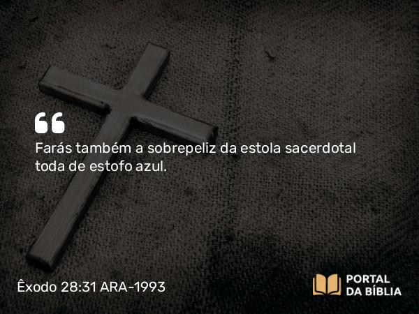 Êxodo 28:31 ARA-1993 - Farás também a sobrepeliz da estola sacerdotal toda de estofo azul.