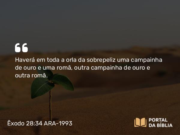 Êxodo 28:34 ARA-1993 - Haverá em toda a orla da sobrepeliz uma campainha de ouro e uma romã, outra campainha de ouro e outra romã.