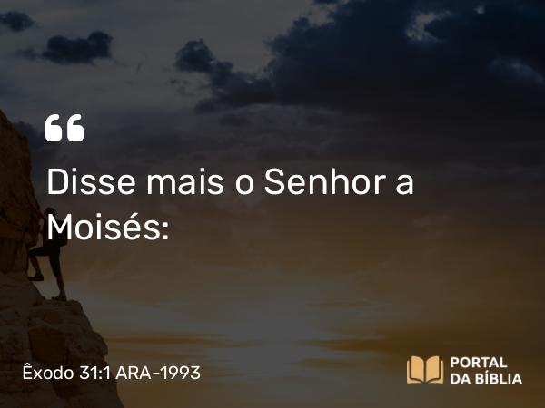 Êxodo 31:1-11 ARA-1993 - Disse mais o Senhor a Moisés: