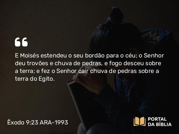 Êxodo 9:23 ARA-1993 - E Moisés estendeu o seu bordão para o céu; o Senhor deu trovões e chuva de pedras, e fogo desceu sobre a terra; e fez o Senhor cair chuva de pedras sobre a terra do Egito.