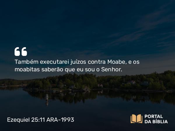 Ezequiel 25:11 ARA-1993 - Também executarei juízos contra Moabe, e os moabitas saberão que eu sou o Senhor.