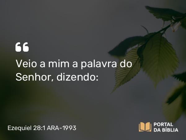 Ezequiel 28:1 ARA-1993 - Veio a mim a palavra do Senhor, dizendo: