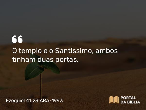 Ezequiel 41:23 ARA-1993 - O templo e o Santíssimo, ambos tinham duas portas.