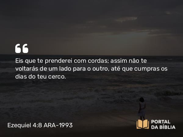 Ezequiel 4:8 ARA-1993 - Eis que te prenderei com cordas; assim não te voltarás de um lado para o outro, até que cumpras os dias do teu cerco.