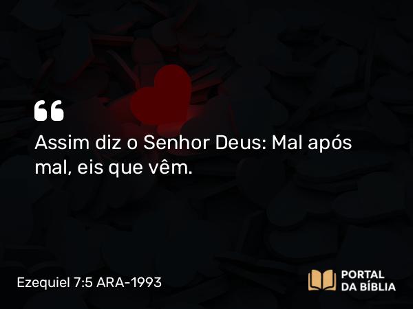 Ezequiel 7:5 ARA-1993 - Assim diz o Senhor Deus: Mal após mal, eis que vêm.