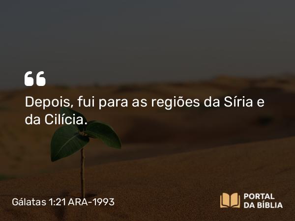 Gálatas 1:21 ARA-1993 - Depois, fui para as regiões da Síria e da Cilícia.