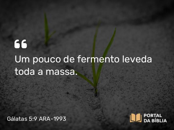 Gálatas 5:9 ARA-1993 - Um pouco de fermento leveda toda a massa.