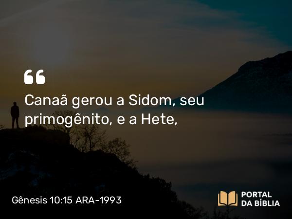 Gênesis 10:15 ARA-1993 - Canaã gerou a Sidom, seu primogênito, e a Hete,