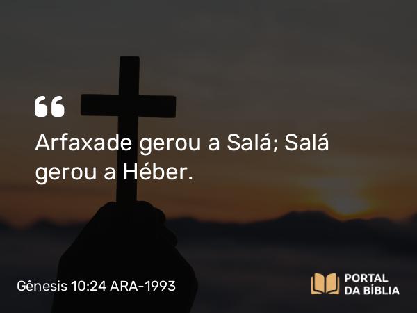 Gênesis 10:24 ARA-1993 - Arfaxade gerou a Salá; Salá gerou a Héber.