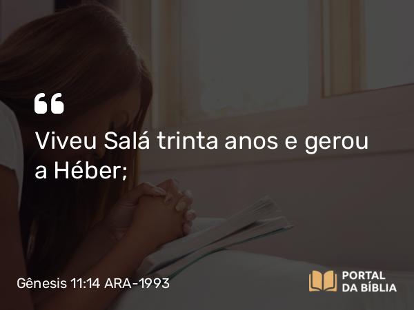 Gênesis 11:14 ARA-1993 - Viveu Salá trinta anos e gerou a Héber;