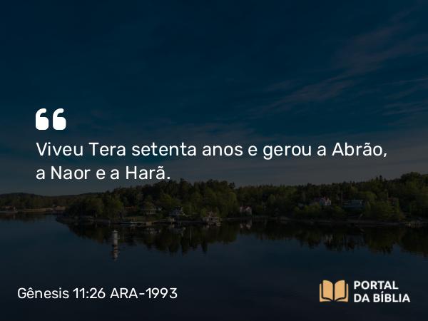 Gênesis 11:26 ARA-1993 - Viveu Tera setenta anos e gerou a Abrão, a Naor e a Harã.