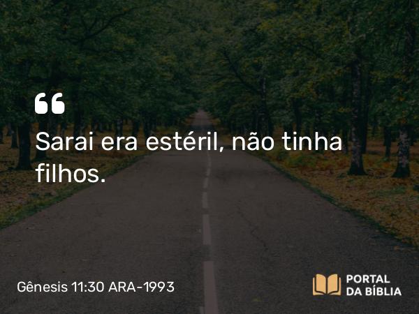 Gênesis 11:30 ARA-1993 - Sarai era estéril, não tinha filhos.