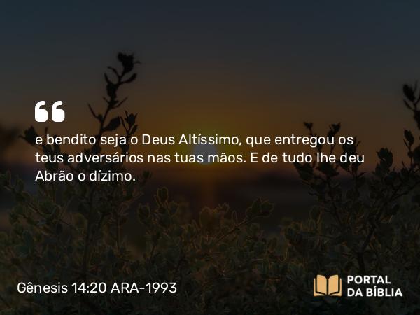 Gênesis 14:20 ARA-1993 - e bendito seja o Deus Altíssimo, que entregou os teus adversários nas tuas mãos. E de tudo lhe deu Abrão o dízimo.