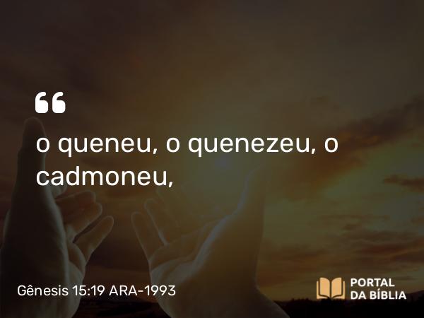 Gênesis 15:19 ARA-1993 - o queneu, o quenezeu, o cadmoneu,