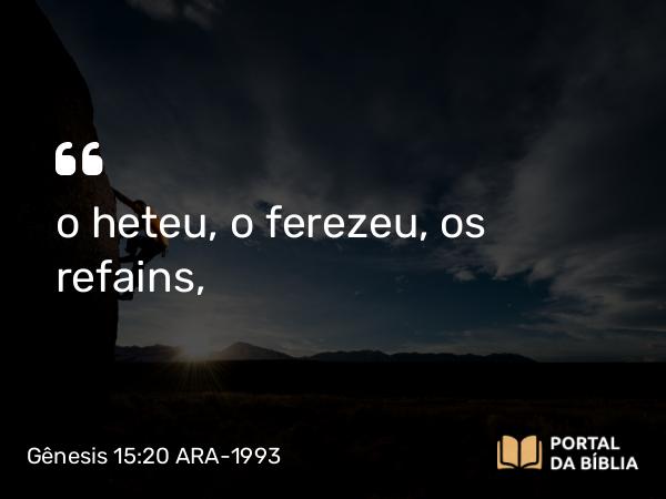 Gênesis 15:20 ARA-1993 - o heteu, o ferezeu, os refains,