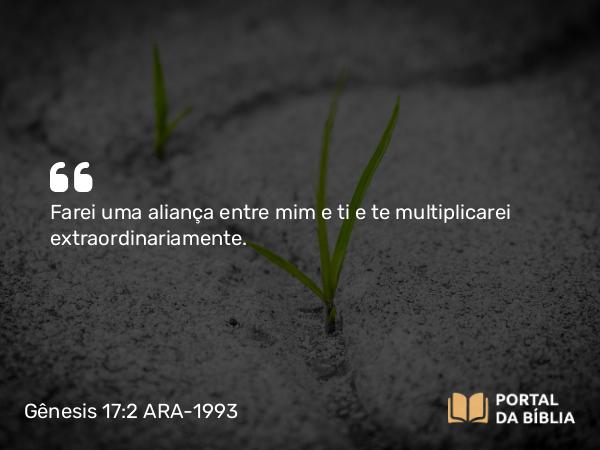 Gênesis 17:2 ARA-1993 - Farei uma aliança entre mim e ti e te multiplicarei extraordinariamente.