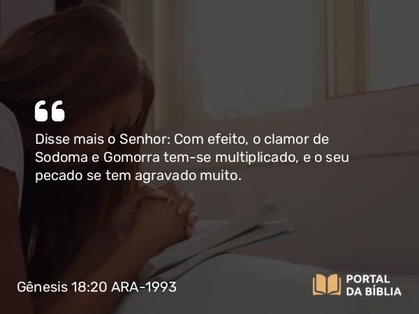 Gênesis 18:20-33 ARA-1993 - Disse mais o Senhor: Com efeito, o clamor de Sodoma e Gomorra tem-se multiplicado, e o seu pecado se tem agravado muito.