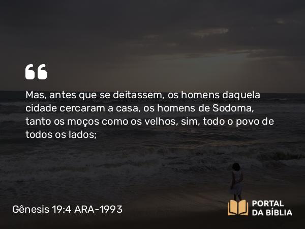 Gênesis 19:4-5 ARA-1993 - Mas, antes que se deitassem, os homens daquela cidade cercaram a casa, os homens de Sodoma, tanto os moços como os velhos, sim, todo o povo de todos os lados;