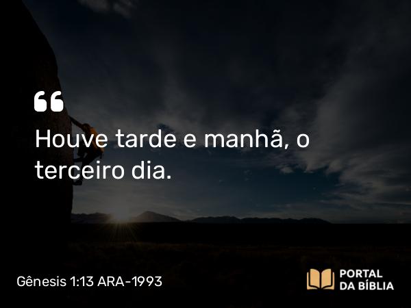 Gênesis 1:13 ARA-1993 - Houve tarde e manhã, o terceiro dia.