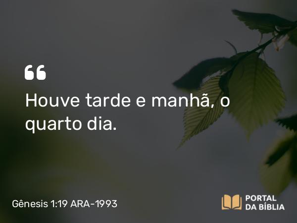 Gênesis 1:19 ARA-1993 - Houve tarde e manhã, o quarto dia.