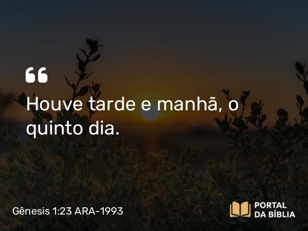 Gênesis 1:23 ARA-1993 - Houve tarde e manhã, o quinto dia.