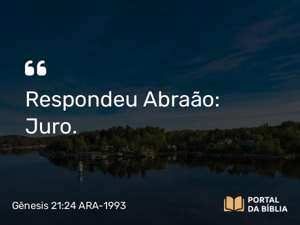 Gênesis 21:24 ARA-1993 - Respondeu Abraão: Juro.