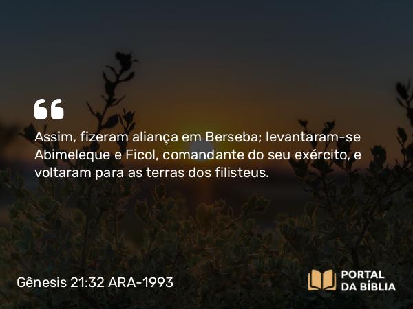 Gênesis 21:32 ARA-1993 - Assim, fizeram aliança em Berseba; levantaram-se Abimeleque e Ficol, comandante do seu exército, e voltaram para as terras dos filisteus.